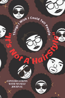 "It's Not a Hair Style": Things I Wish I Could Tell People: Inner Thoughts Journal
